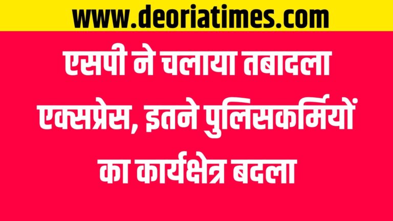 Deoria News:एसपी ने चलाया तबादला एक्सप्रेस, इतने पुलिसकर्मियों का कार्यक्षेत्र बदला Deoria News:एसपी ने चलाया तबादला एक्सप्रेस, इतने पुलिसकर्मियों का कार्यक्षेत्र बदला